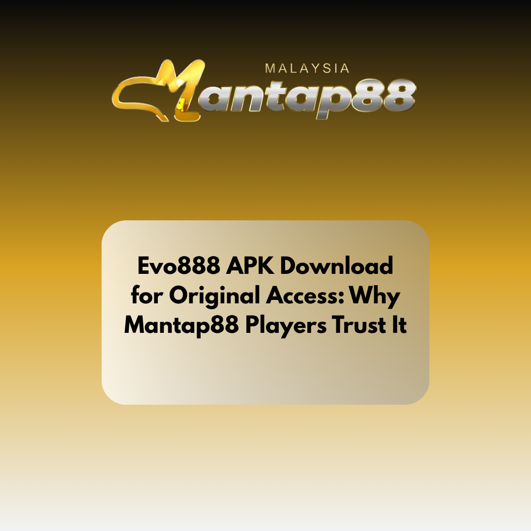Evo888 APK Download for Original Access: Why Mantap88 Players Trust It
