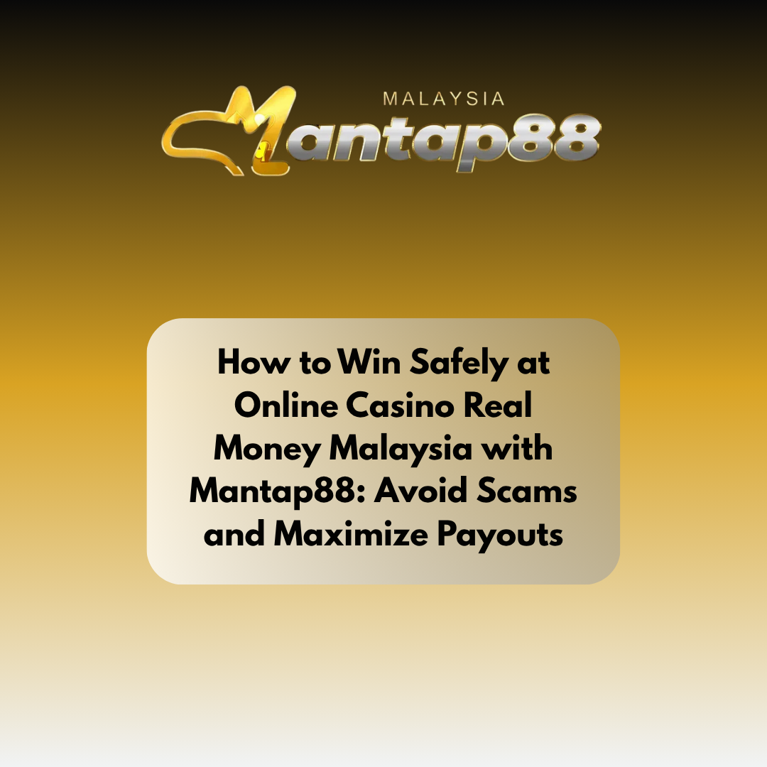 How to Win Safely at Online Casino Real Money Malaysia with Mantap88: Avoid Scams and Maximize Payouts