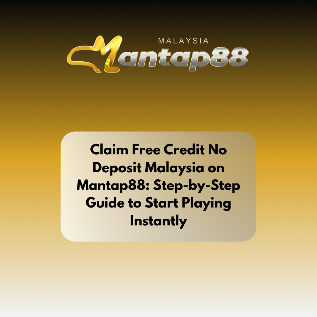 Claim Free Credit No Deposit Malaysia on Mantap88: Step-by-Step Guide to Start Playing Instantly