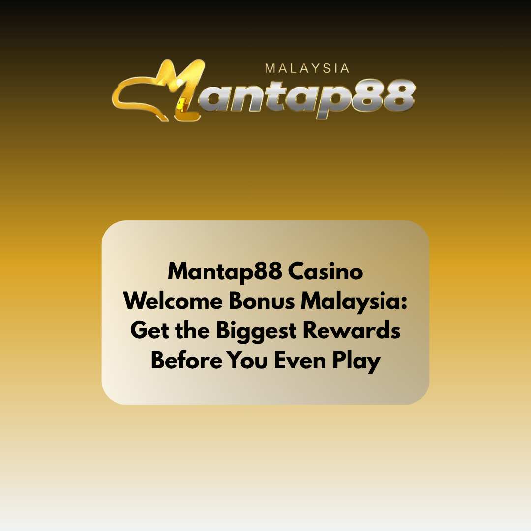 Mantap88 Casino Welcome Bonus Malaysia: Get the Biggest Rewards Before You Even Play